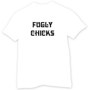 Fugly Chicks - Slogan Printed T - shirt for Men